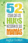 52 COSAS QUE LOS HIJOS NECESITAN DE SUS MAMAS = 52 THINGS SONS NEED FROM THEIR MOMS