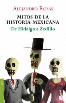 MITOS DE LA HISTORIA MEXICANA. DE HIDALGO A ZEDILL