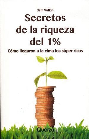 SECRETOS DE LA RIQUEZA DEL 1%. COMO LLEGARON A LA SUPER CIMA LOS RICOS