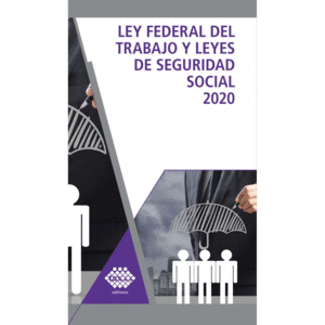 LEY FEDERAL DEL TRABAJO Y LEYES DE SEGURIDAD SOCIAL 2020