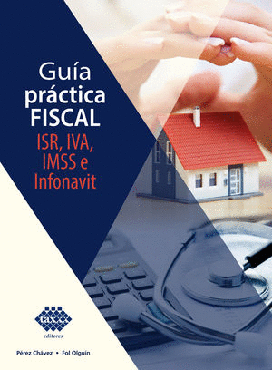 GUÍA PRÁCTICA FISCAL ISR, IVA, IMSS E INFONAVIT 2021 / 2 ED
