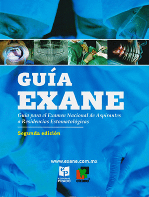 GUIA EXANE: GUIA PARA EL EXAMEN NACIONAL DE ASPIRANTES A RESIDENCIAS ESTOMATOLOGICAS