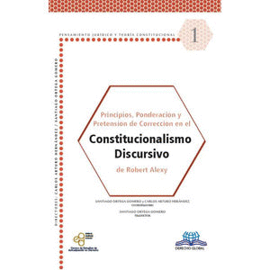 PRINCIPIOS PONDERACION Y PRETENSION DE CORRECCION EN EL CONSTITUCIONALISMO DISCURSIVO