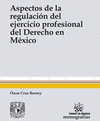 ASPECTOS DE LA REGULACIÓN DEL EJERCICIO PROFESIONAL DEL DERECHO EN MÉXICO